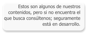 Estos son algunos de nuestros contenidos, pero si no encuentra el que busca consúltenos; seguramente está en desarrollo.